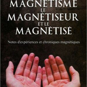 LE MAGNETISME, LE MAGNETISEUR ET LE MAGNETISE