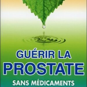 GUERIR LA PROSTATE - SANS MEDICAMENTS NI OPERATION