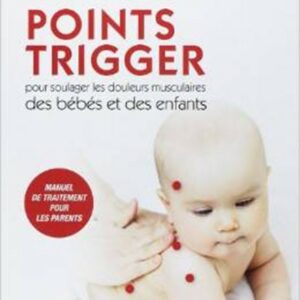 POINTS TRIGGER POUR SOULAGER LES DOULEURS MUSCULAIRES DES BEBES ET DES ENFANTS