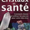 CRISTAUX ET SANTE - COMMENT CHOISIR ET UTILISER LES PIERRES POUR VOTRE BIEN-ETRE