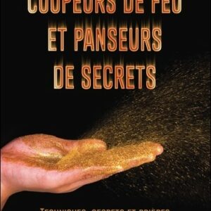 COUPEURS DE FEU ET PANSEURS DE SECRETS - TECHNIQUES, SECRETS ET PRIERES