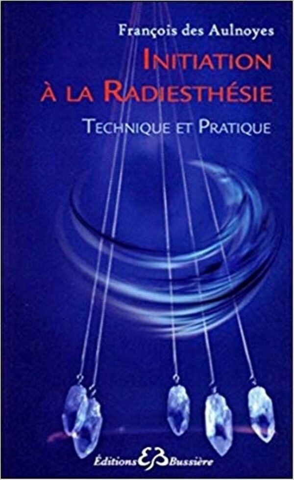INITIATION A LA RADIESTHESIE - TECHNIQUE ET PRATIQUE