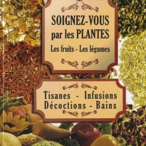 SOIGNEZ VOUS PAR LES PLANTES - LES FRUITS - LES LEGUMES