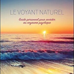 LE VOYANT NATUREL - GUIDE PERSONNEL POUR ACCEDER AU ROYAUME PSYCHIQUE