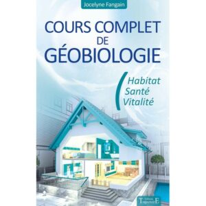 Cours complet de géobiologie - Habitat - Santé - Vitalité